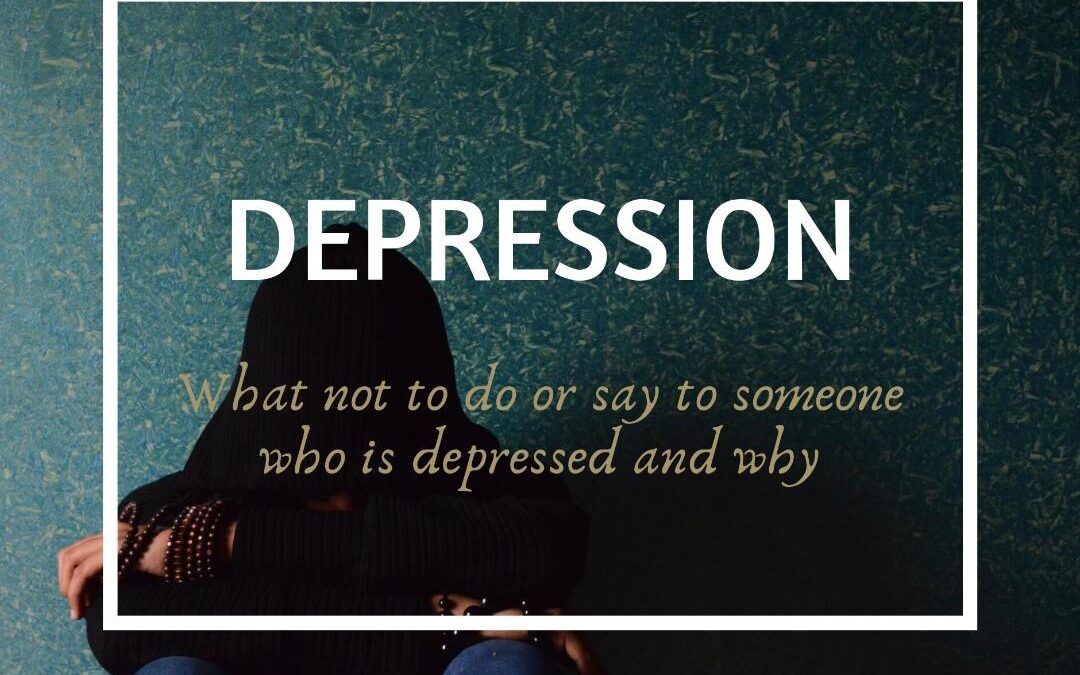 depression-what-not-to-do-or-say-to-someone-who-is-depressed-and-why